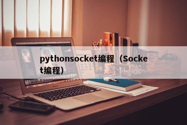 pythonsocket编程(Socket编程)