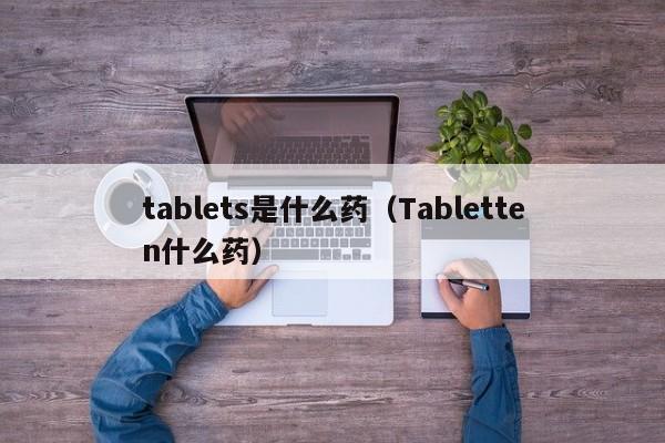 tablets是什么药(Tabletten什么药)