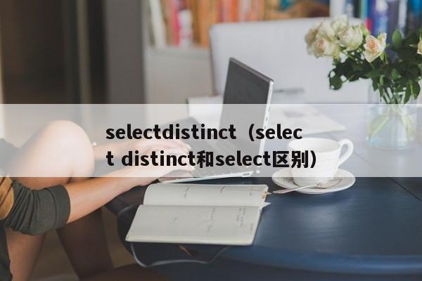 selectdistinct(select distinct和select区别)