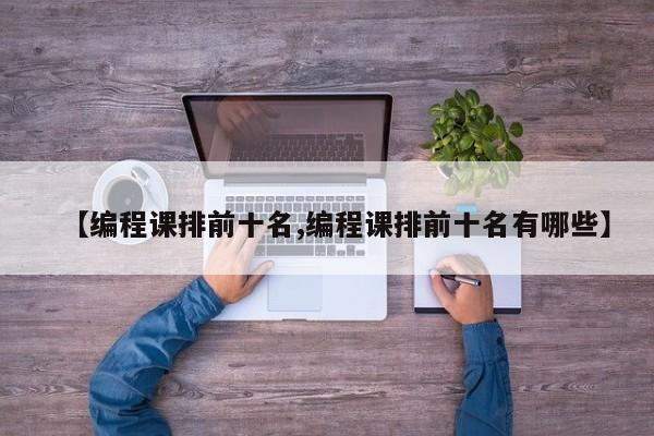 【编程课排前十名,编程课排前十名有哪些】
