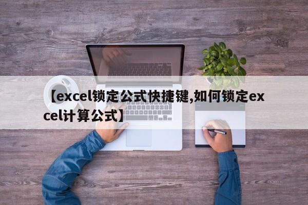 【excel锁定公式快捷键,如何锁定excel计算公式】