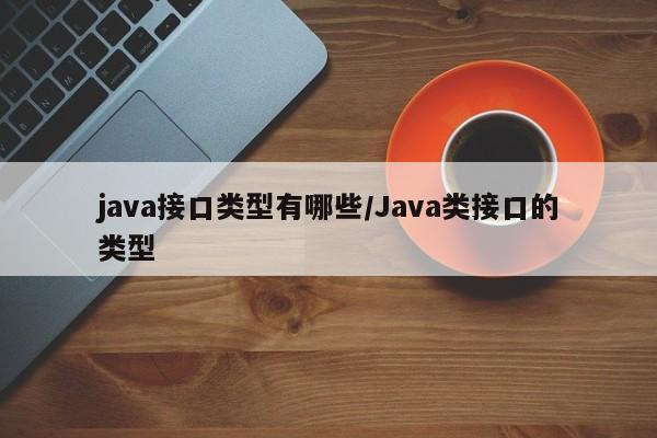 java接口类型有哪些/Java类接口的类型