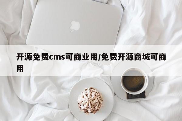 开源免费cms可商业用/免费开源商城可商用