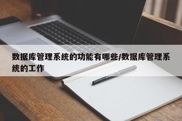 数据库管理系统的功能有哪些/数据库管理系统的工作
