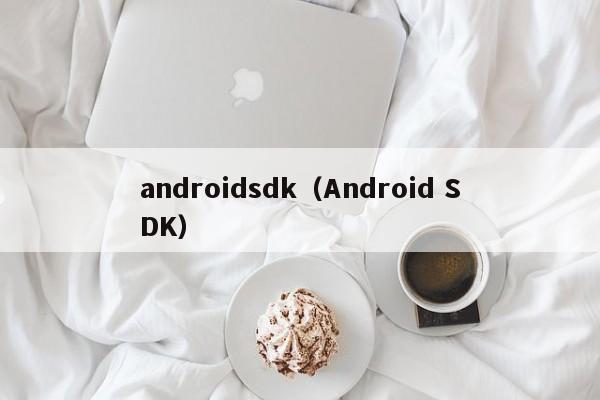 androidsdk(Android SDK)