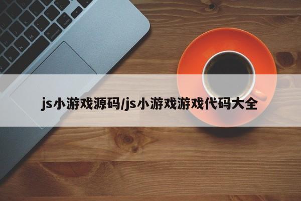 js小游戏源码/js小游戏游戏代码大全