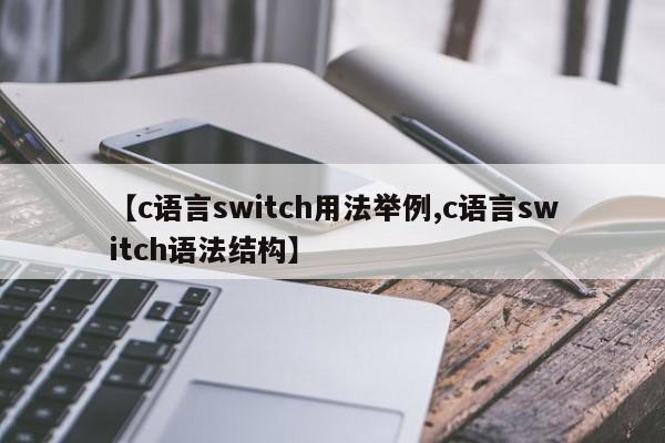 【c语言switch用法举例,c语言switch语法结构】