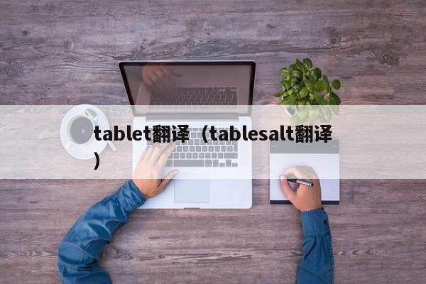 tablet翻译(tablesalt翻译)