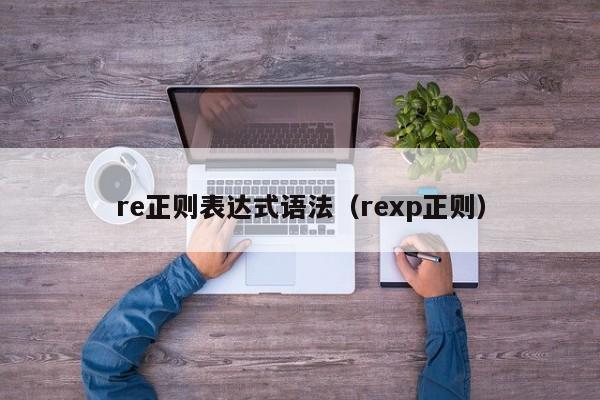 re正则表达式语法(rexp正则)