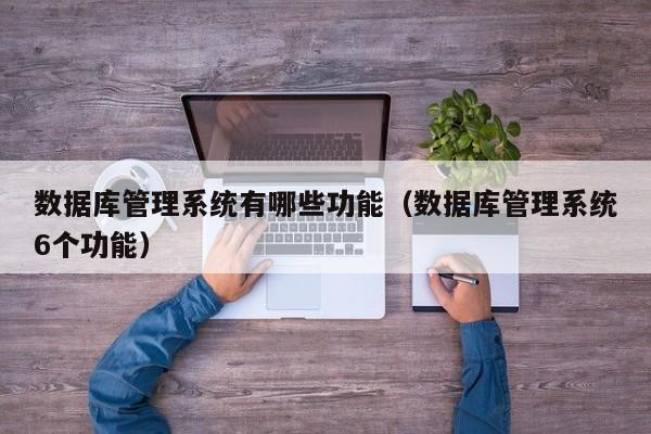 数据库管理系统有哪些功能(数据库管理系统6个功能)