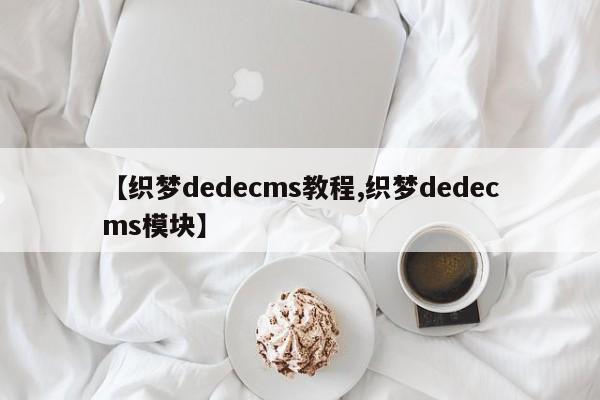 【织梦dedecms教程,织梦dedecms模块】