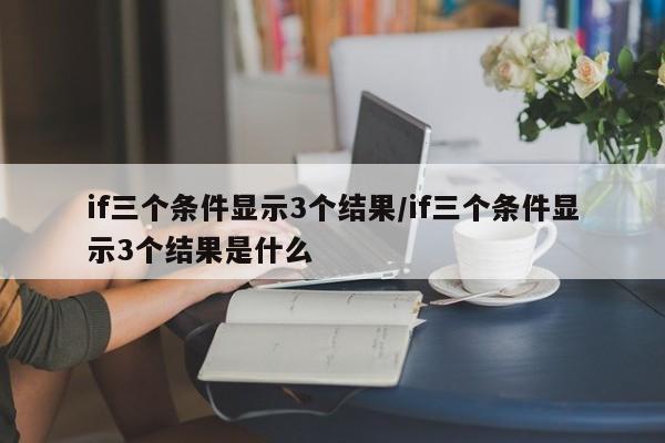 if三个条件显示3个结果/if三个条件显示3个结果是什么