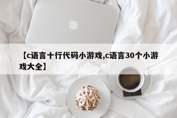 【c语言十行代码小游戏,c语言30个小游戏大全】
