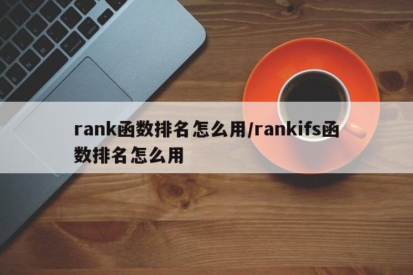 rank函数排名怎么用/rankifs函数排名怎么用