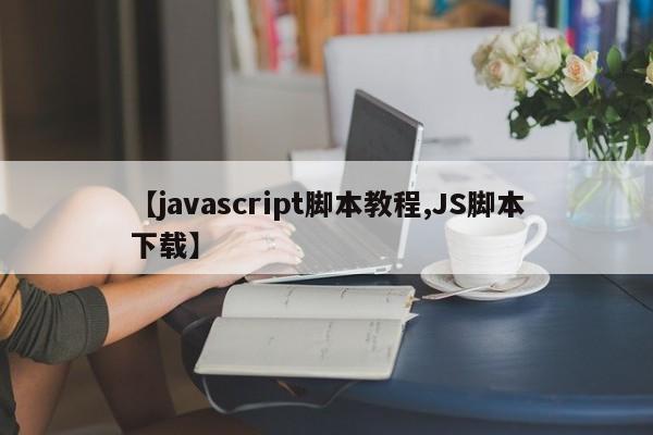 【javascript脚本教程,JS脚本下载】