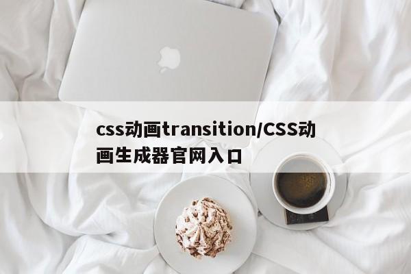 css动画transition/CSS动画生成器官网入口