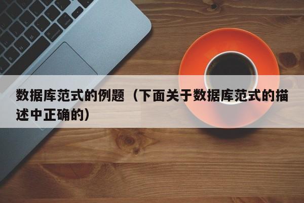 数据库范式的例题(下面关于数据库范式的描述中正确的)