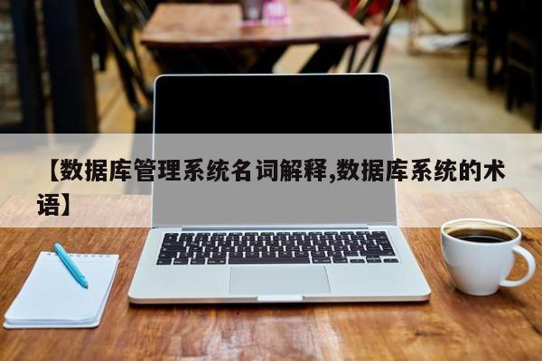【数据库管理系统名词解释,数据库系统的术语】