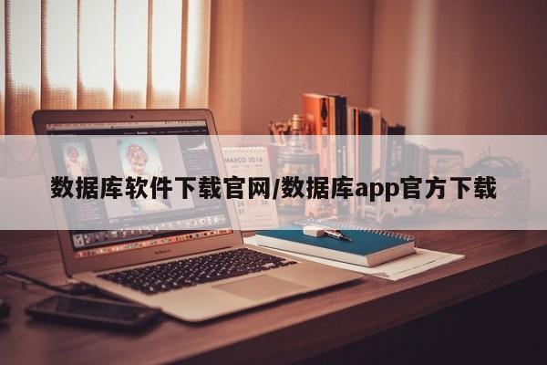 数据库软件下载官网/数据库app官方下载