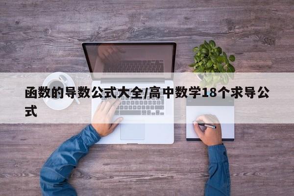 函数的导数公式大全/高中数学18个求导公式