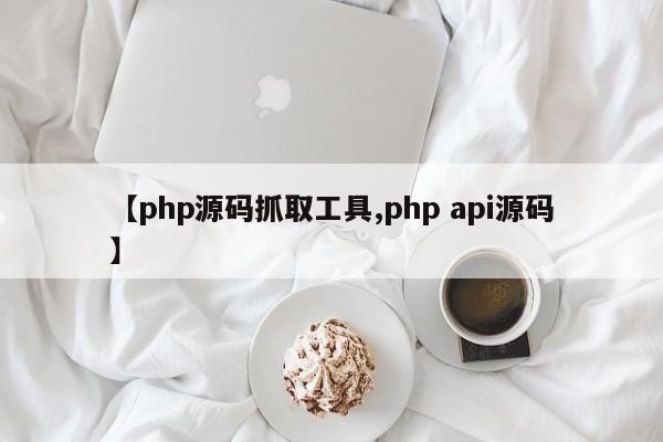 【php源码抓取工具,php api源码】