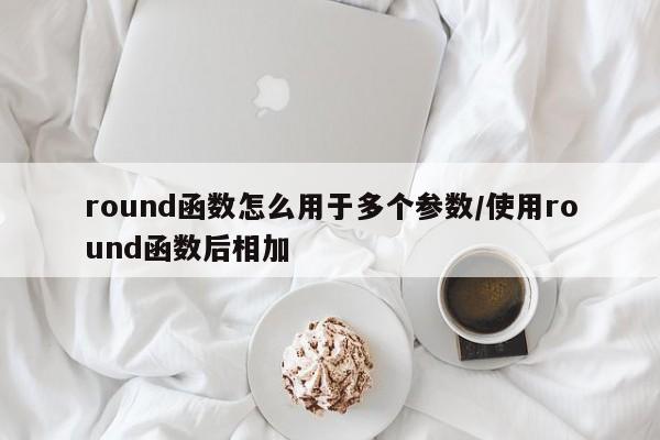 round函数怎么用于多个参数/使用round函数后相加