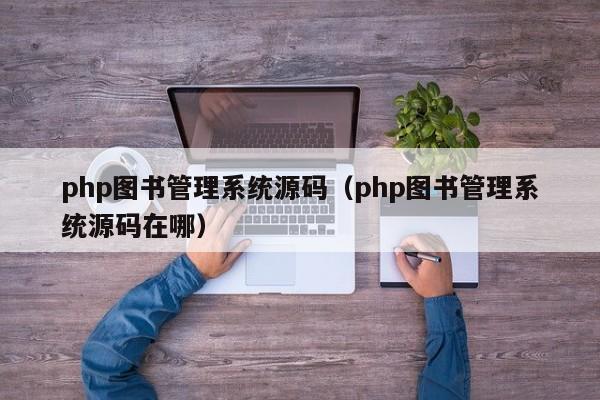 php图书管理系统源码(php图书管理系统源码在哪)