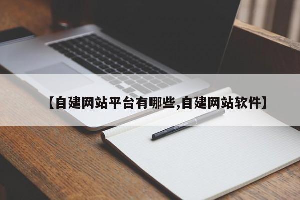 【自建网站平台有哪些,自建网站软件】