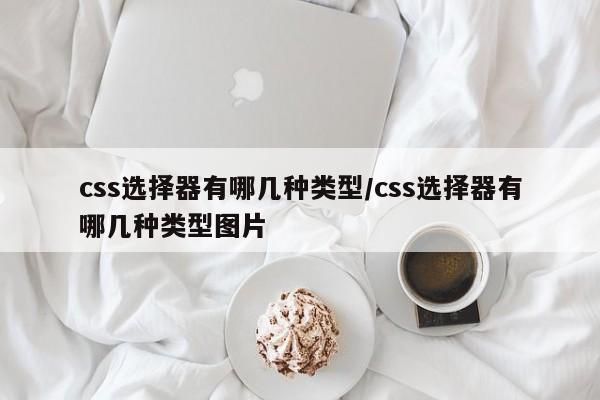 css选择器有哪几种类型/css选择器有哪几种类型图片