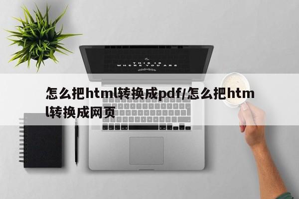 怎么把html转换成pdf/怎么把html转换成网页