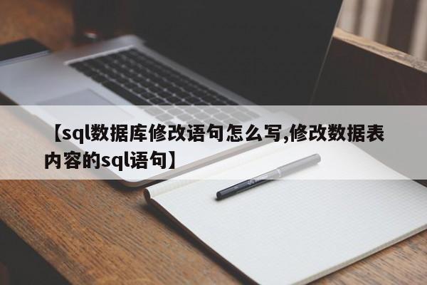 【sql数据库修改语句怎么写,修改数据表内容的sql语句】