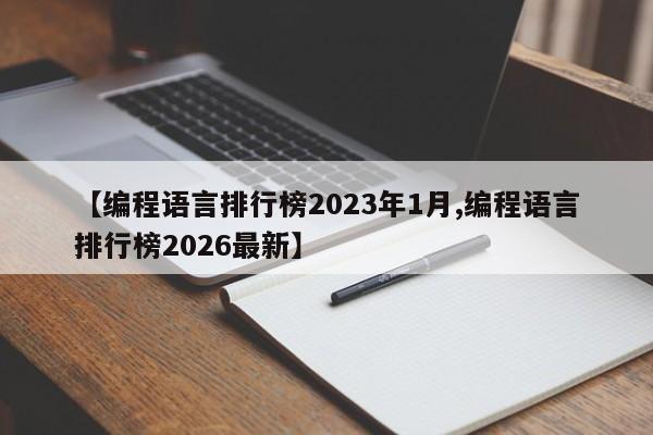【编程语言排行榜2023年1月,编程语言排行榜2026最新】