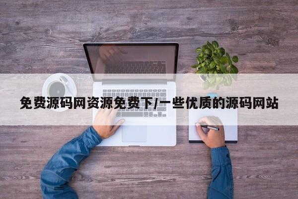 免费源码网资源免费下/一些优质的源码网站