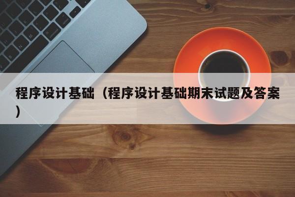 程序设计基础(程序设计基础期末试题及答案)