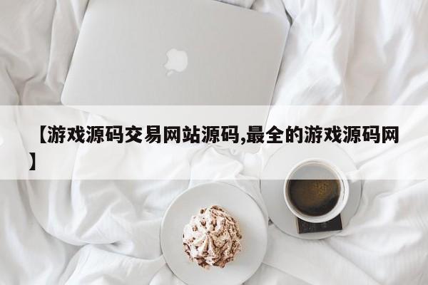 【游戏源码交易网站源码,最全的游戏源码网】