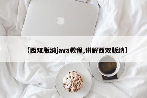 【西双版纳java教程,讲解西双版纳】