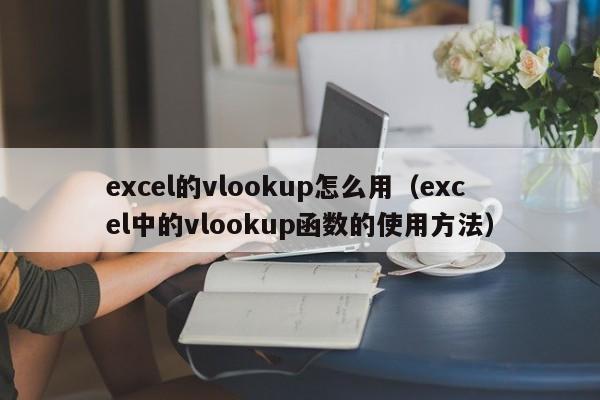 excel的vlookup怎么用(excel中的vlookup函数的使用方法)