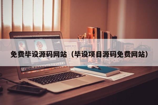 免费毕设源码网站(毕设项目源码免费网站)
