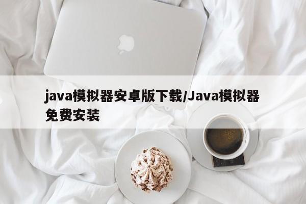java模拟器安卓版下载/Java模拟器免费安装